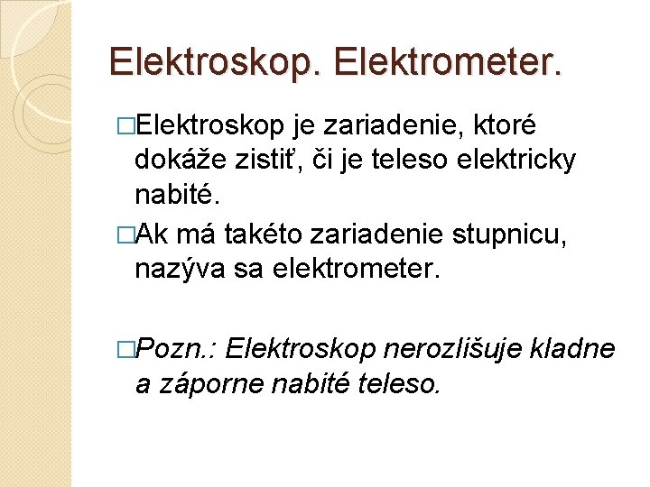 Elektroskop. Elektrometer. �Elektroskop je zariadenie, ktoré dokáže zistiť, či je teleso elektricky nabité. �Ak