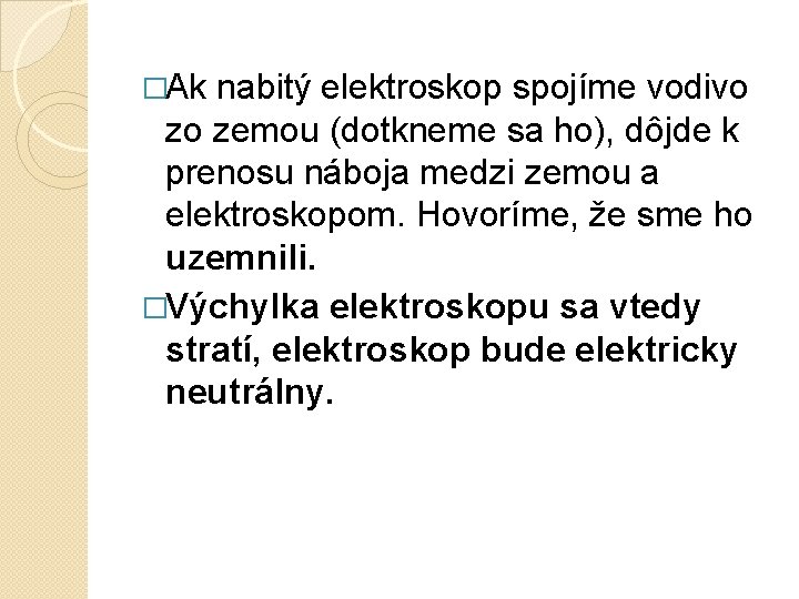 �Ak nabitý elektroskop spojíme vodivo zo zemou (dotkneme sa ho), dôjde k prenosu náboja