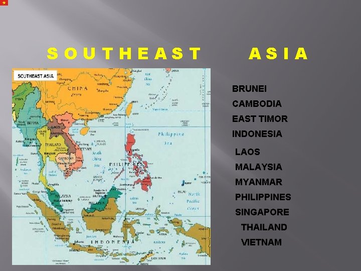SOUTHEAST ASIA BRUNEI CAMBODIA EAST TIMOR INDONESIA LAOS MALAYSIA MYANMAR PHILIPPINES SINGAPORE THAILAND VIETNAM