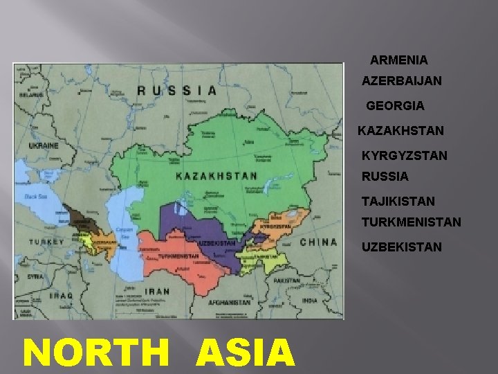 ARMENIA AZERBAIJAN GEORGIA KAZAKHSTAN KYRGYZSTAN RUSSIA TAJIKISTAN TURKMENISTAN UZBEKISTAN NORTH ASIA 