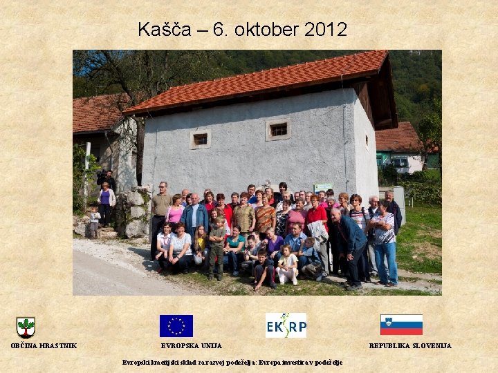 Kašča – 6. oktober 2012 OBČINA HRASTNIK EVROPSKA UNIJA Evropski kmetijski sklad za razvoj