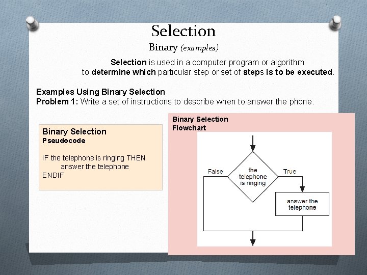 Selection Binary (examples) Selection is used in a computer program or algorithm to determine Selection Binary (examples) Selection is used in a computer program or algorithm to determine