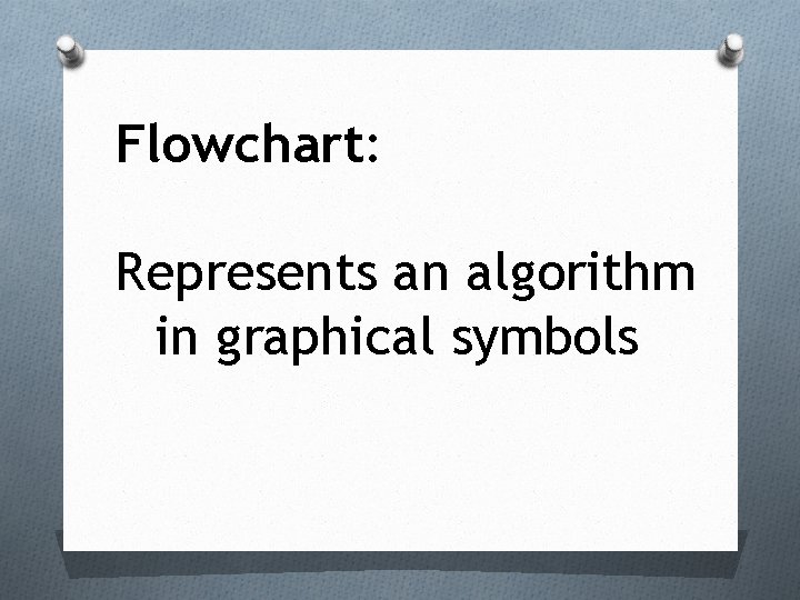 Flowchart: Represents an algorithm in graphical symbols Flowchart: Represents an algorithm in graphical symbols