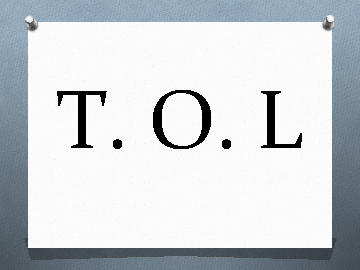 T. O. L T. O. L