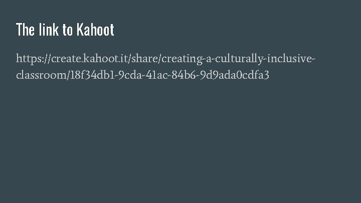 The link to Kahoot https: //create. kahoot. it/share/creating-a-culturally-inclusiveclassroom/18 f 34 db 1 -9 cda-41 The link to Kahoot https: //create. kahoot. it/share/creating-a-culturally-inclusiveclassroom/18 f 34 db 1 -9 cda-41