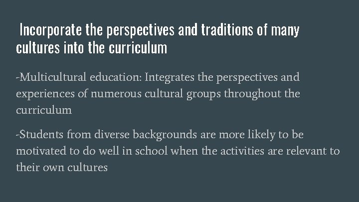 Incorporate the perspectives and traditions of many cultures into the curriculum -Multicultural education: Integrates Incorporate the perspectives and traditions of many cultures into the curriculum -Multicultural education: Integrates