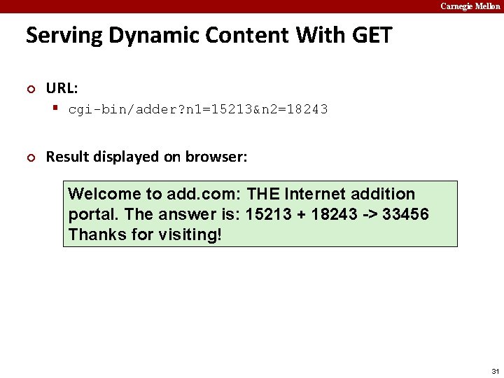 Carnegie Mellon Serving Dynamic Content With GET ¢ URL: § cgi-bin/adder? n 1=15213&n 2=18243