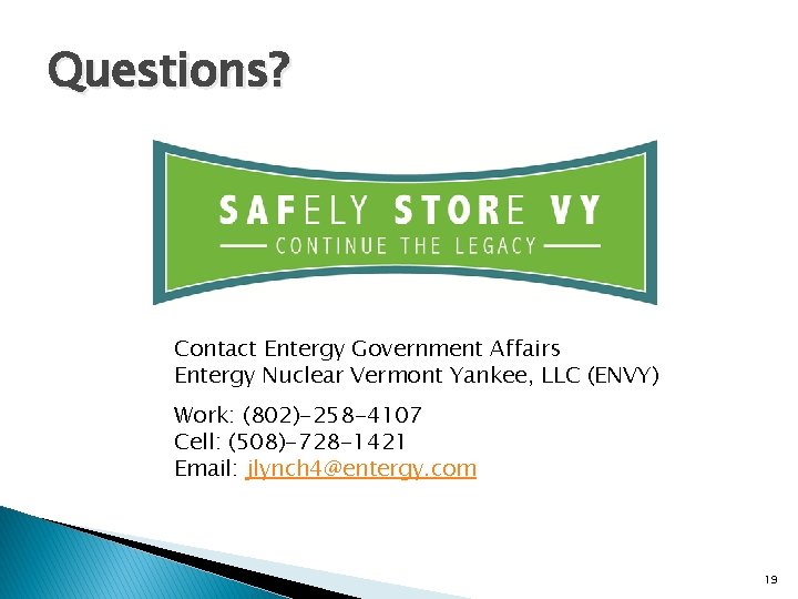 Questions? Contact Entergy Government Affairs Entergy Nuclear Vermont Yankee, LLC (ENVY) Work: (802)-258 -4107