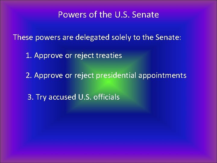 Powers of the U. S. Senate These powers are delegated solely to the Senate: