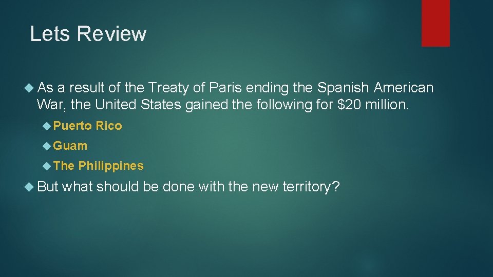 Lets Review As a result of the Treaty of Paris ending the Spanish American
