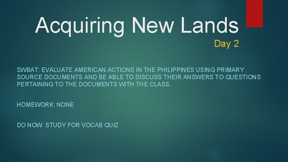 Acquiring New Lands Day 2 SWBAT: EVALUATE AMERICAN ACTIONS IN THE PHILIPPINES USING PRIMARY