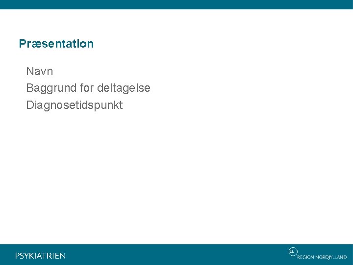 Præsentation Navn Baggrund for deltagelse Diagnosetidspunkt 