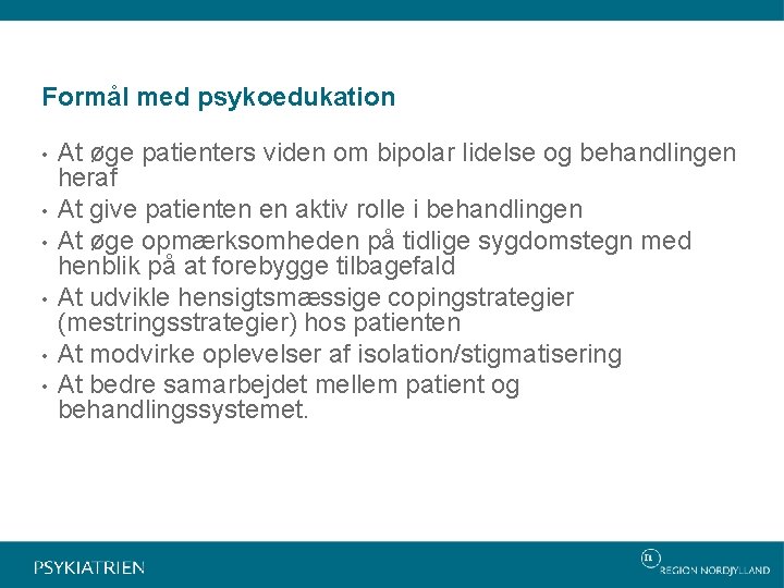 Formål med psykoedukation • • • At øge patienters viden om bipolar lidelse og