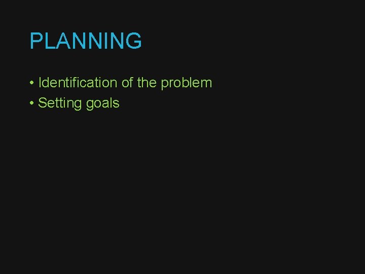 PLANNING • Identification of the problem • Setting goals 
