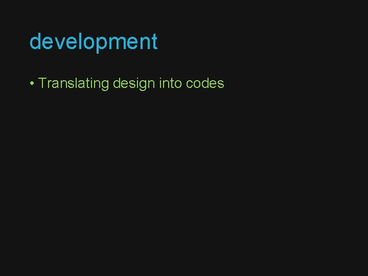 development • Translating design into codes 