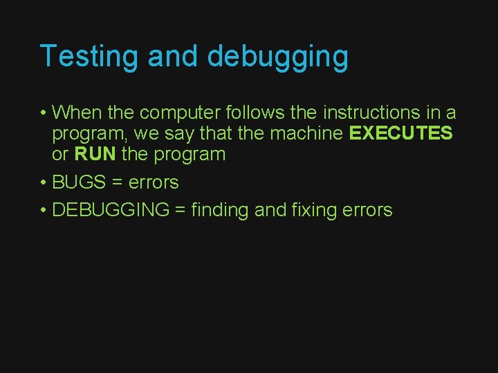 Testing and debugging • When the computer follows the instructions in a program, we