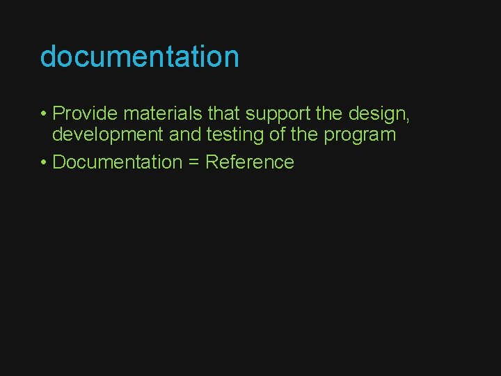 documentation • Provide materials that support the design, development and testing of the program