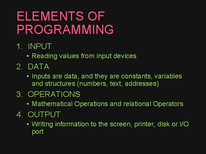 ELEMENTS OF PROGRAMMING 1. INPUT • Reading values from input devices 2. DATA •