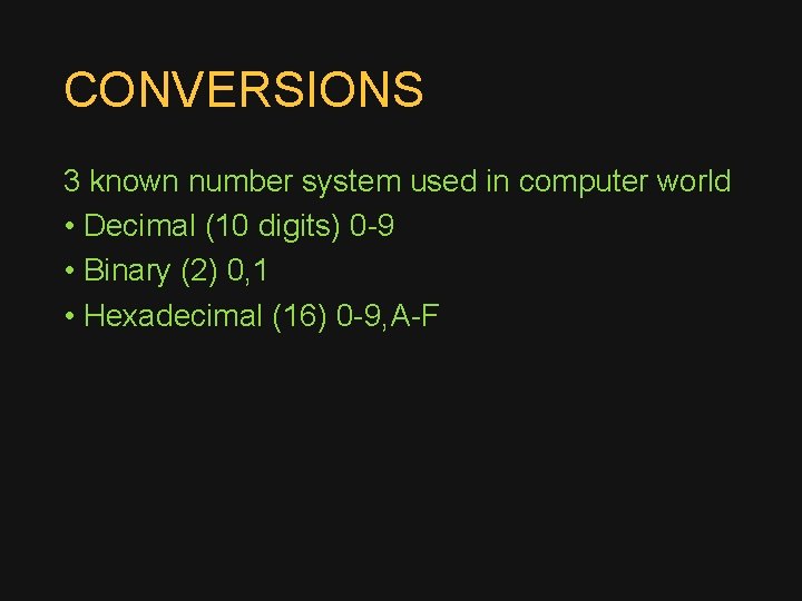 CONVERSIONS 3 known number system used in computer world • Decimal (10 digits) 0