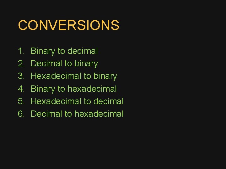 CONVERSIONS 1. 2. 3. 4. 5. 6. Binary to decimal Decimal to binary Hexadecimal