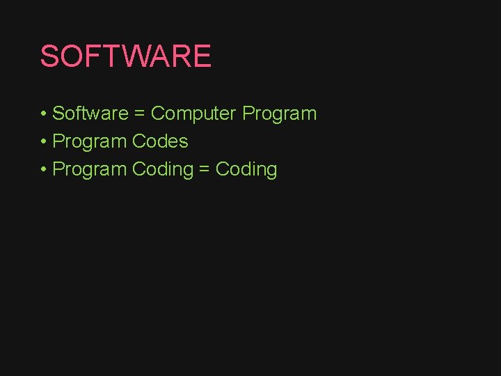 SOFTWARE • Software = Computer Program • Program Codes • Program Coding = Coding