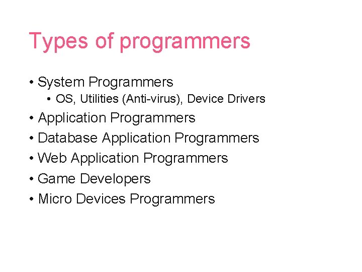 Types of programmers • System Programmers • OS, Utilities (Anti-virus), Device Drivers • Application