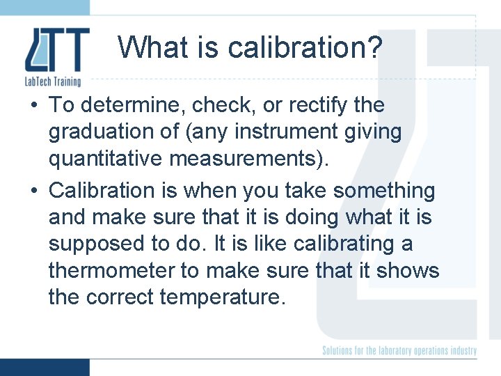 What is calibration? • To determine, check, or rectify the graduation of (any instrument