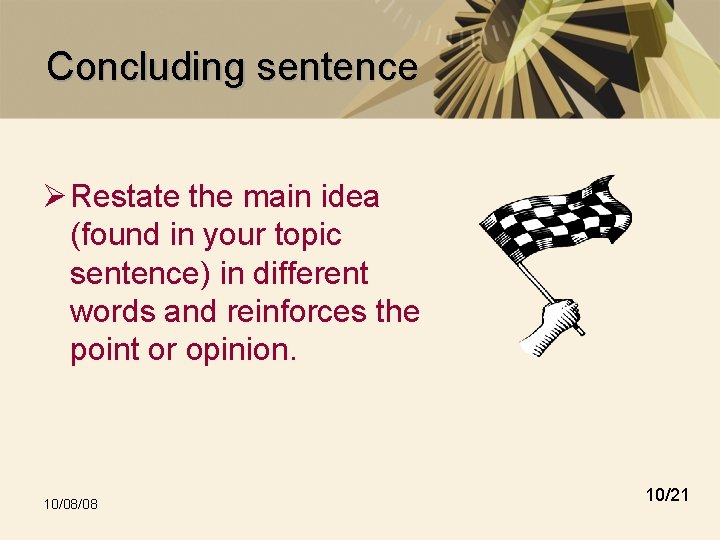 Concluding sentence Ø Restate the main idea (found in your topic sentence) in different