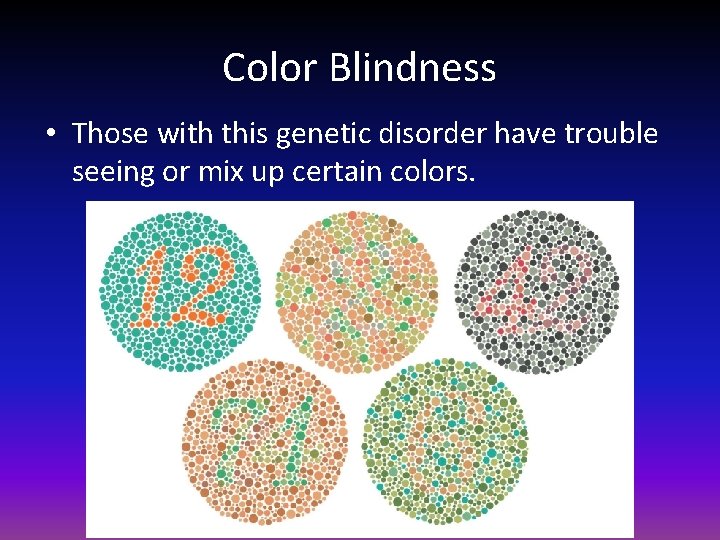 Color Blindness • Those with this genetic disorder have trouble seeing or mix up