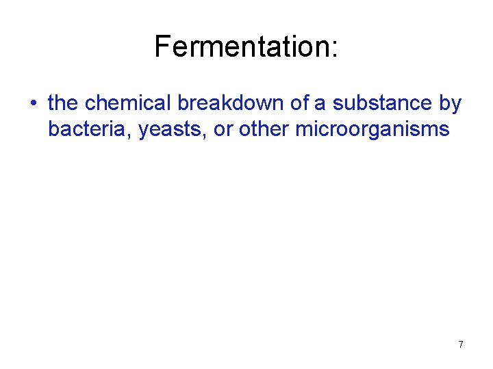 Fermentation: • the chemical breakdown of a substance by bacteria, yeasts, or other microorganisms