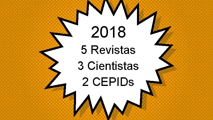 2018 5 Revistas 3 Cientistas 2 CEPIDs 