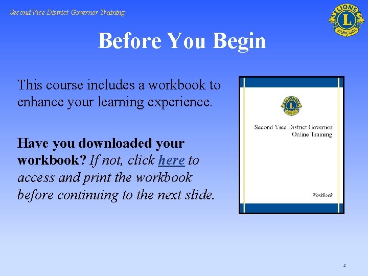 Second Vice District Governor Training Before You Begin This course includes a workbook to