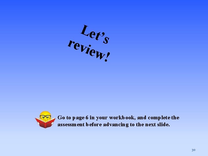 Let ’ rev s iew ! Go to page 6 in your workbook, and