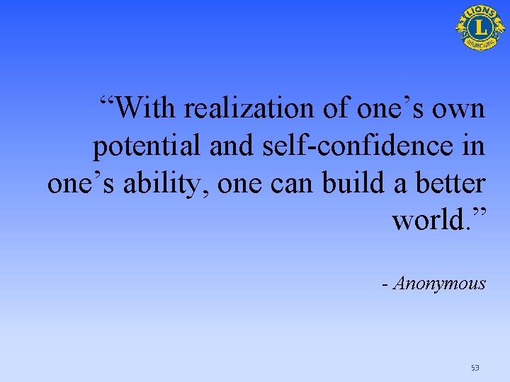 “With realization of one’s own potential and self-confidence in one’s ability, one can build