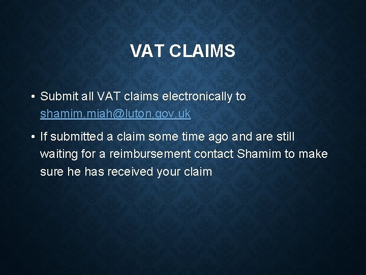 VAT CLAIMS • Submit all VAT claims electronically to shamim. miah@luton. gov. uk •