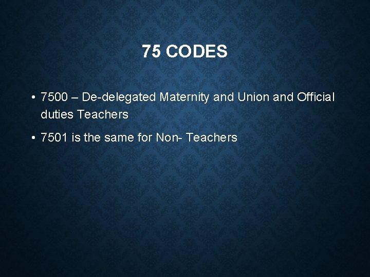 75 CODES • 7500 – De-delegated Maternity and Union and Official duties Teachers •
