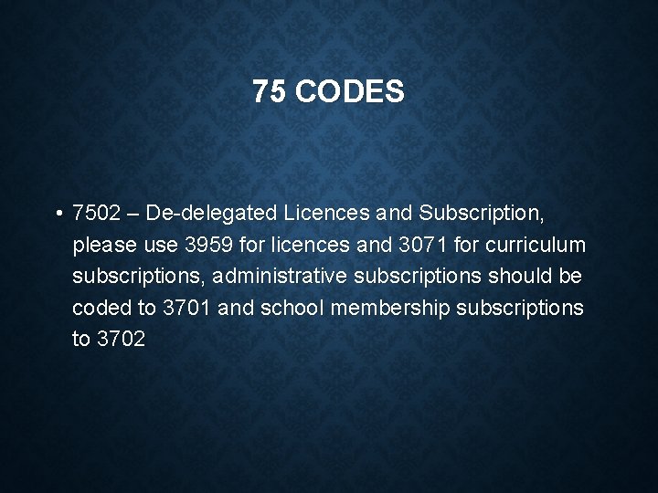 75 CODES • 7502 – De-delegated Licences and Subscription, please use 3959 for licences