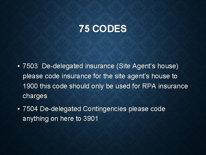 75 CODES • 7503 De-delegated insurance (Site Agent’s house) please code insurance for the