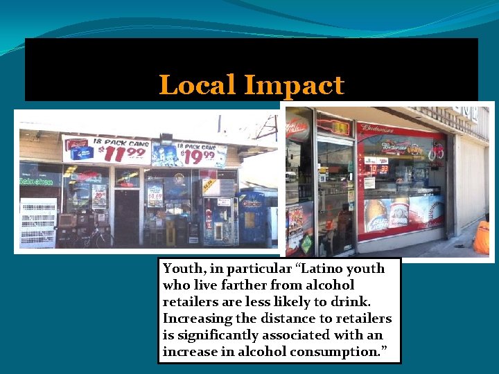 Local Impact Youth, in particular “Latino youth who live farther from alcohol retailers are