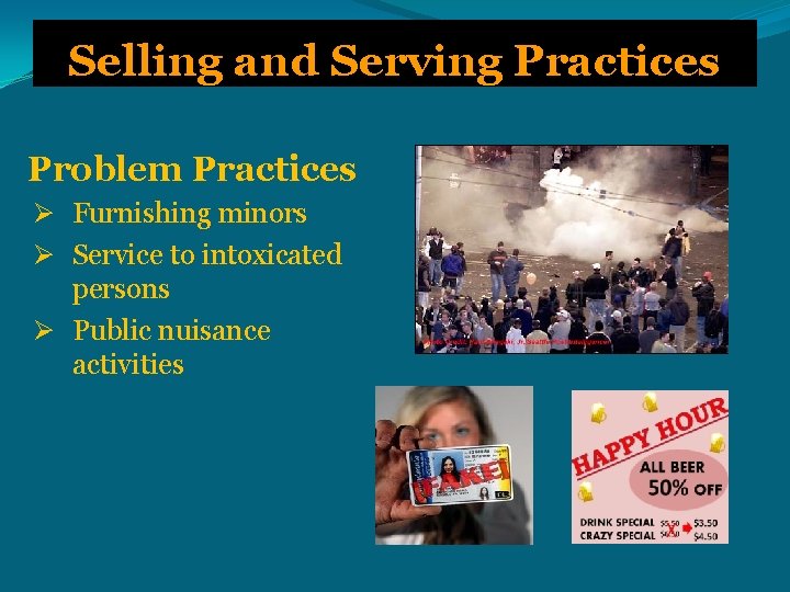 Selling and Serving Practices Problem Practices Ø Furnishing minors Ø Service to intoxicated persons