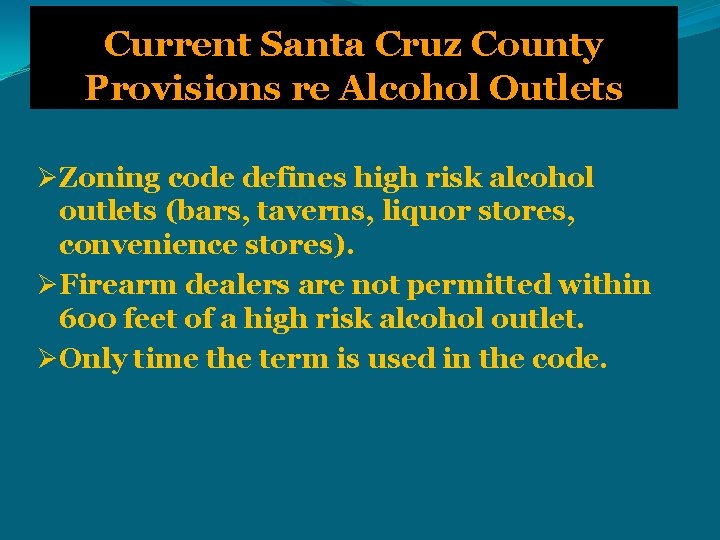 Current Santa Cruz County Provisions re Alcohol Outlets ØZoning code defines high risk alcohol