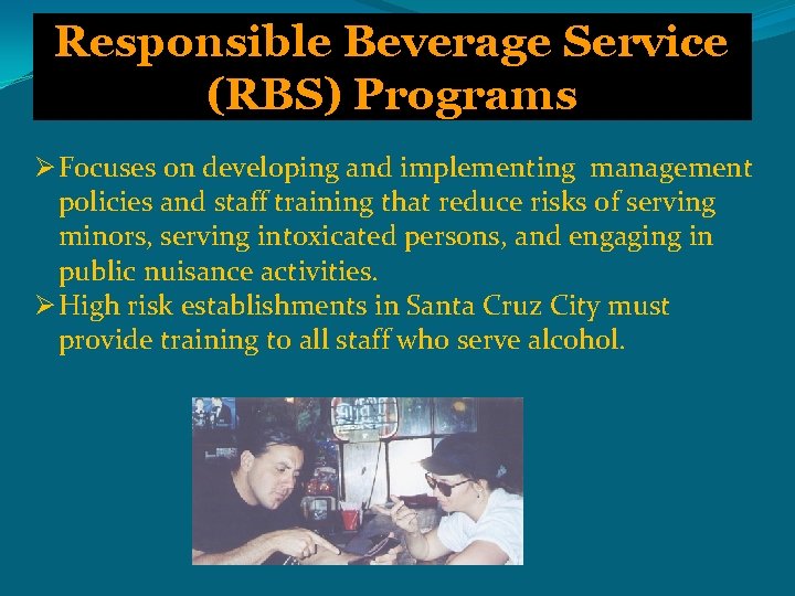 Responsible Beverage Service (RBS) Programs Ø Focuses on developing and implementing management policies and