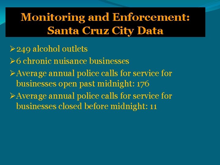 Monitoring and Enforcement: Santa Cruz City Data Ø 249 alcohol outlets Ø 6 chronic
