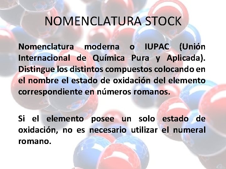 NOMENCLATURA STOCK Nomenclatura moderna o IUPAC (Unión Internacional de Química Pura y Aplicada). Distingue