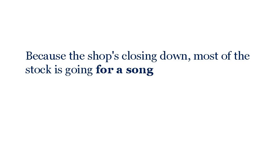 Because the shop's closing down, most of the stock is going for a song