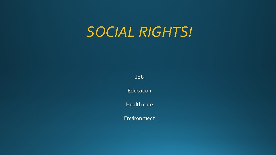 SOCIAL RIGHTS! Job Education Health care Environment 