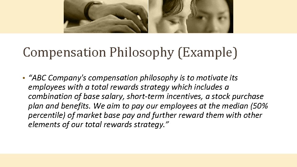 Compensation Philosophy (Example) • “ABC Company's compensation philosophy is to motivate its employees with