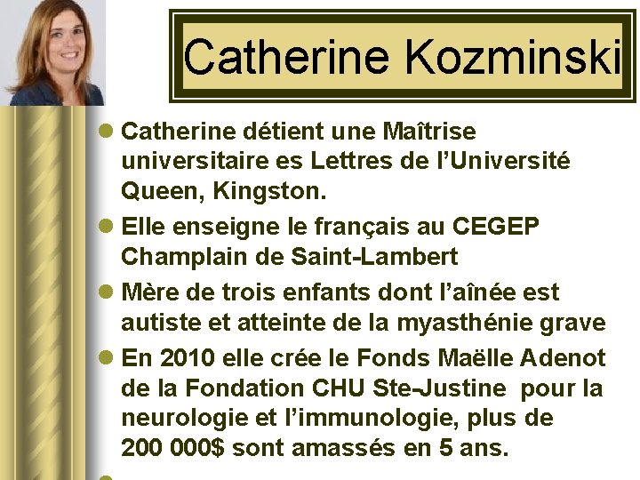 Catherine Kozminski l Catherine détient une Maîtrise universitaire es Lettres de l’Université Queen, Kingston.