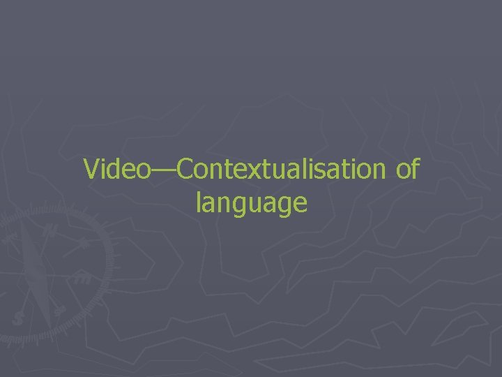 Video—Contextualisation of language 
