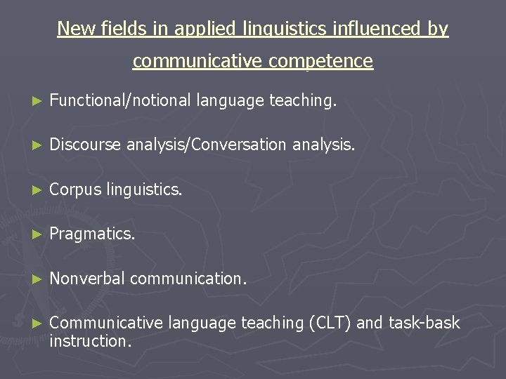 New fields in applied linguistics influenced by communicative competence ► Functional/notional language teaching. ►